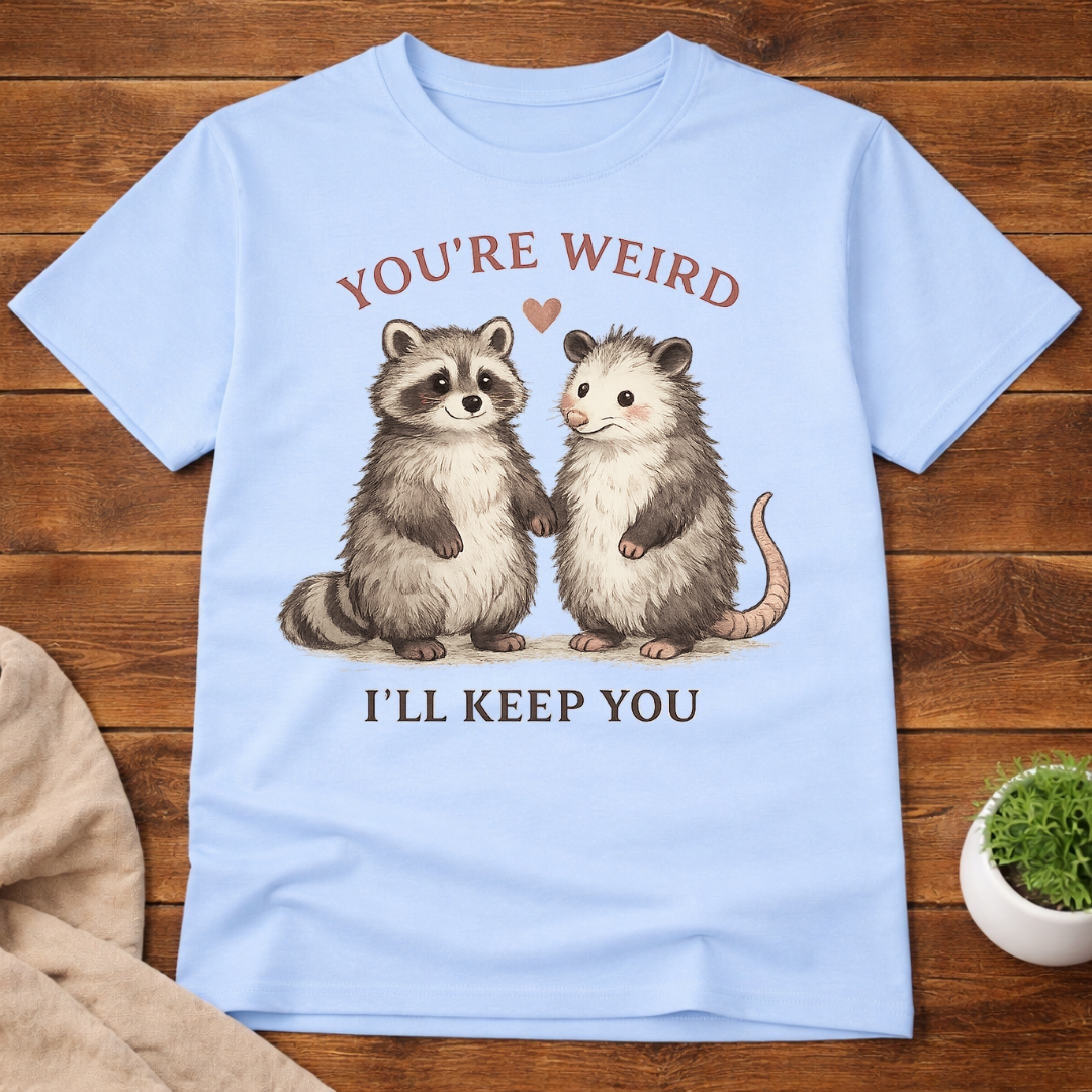 You're Weird I'll Keep You T-Shirt