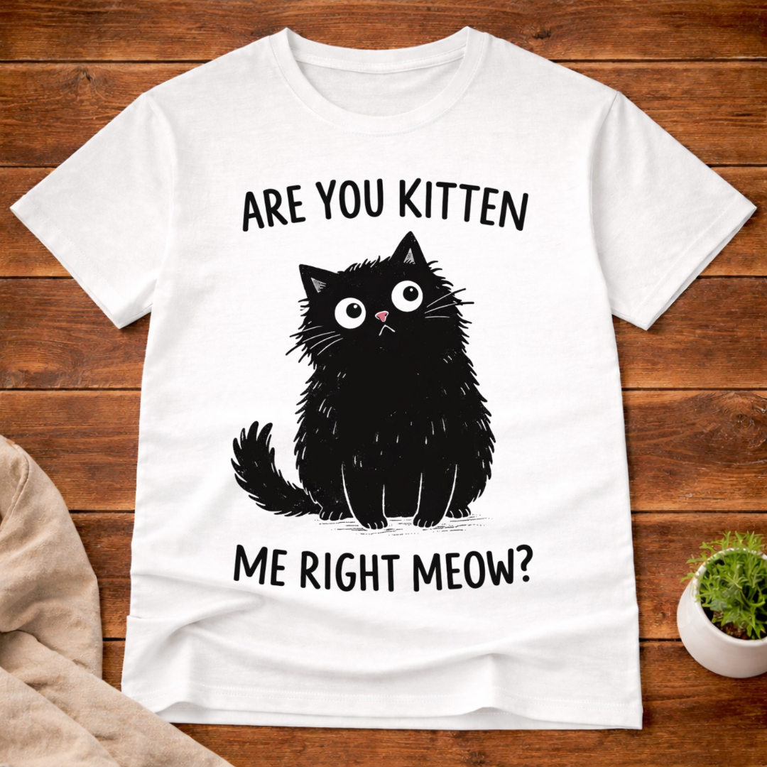 Are You Kitten Me Right Meow T-Shirt
