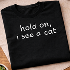 Hold On I See A Cat T-Shirt