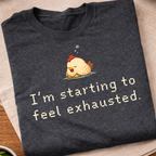 I'm Starting To Feel Exhausted T-Shirt