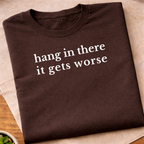 Hang In There It Gets Worse T-Shirt