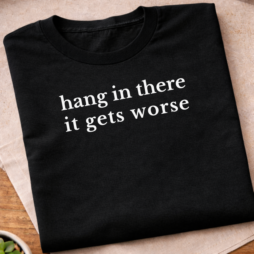 Hang In There It Gets Worse T-Shirt