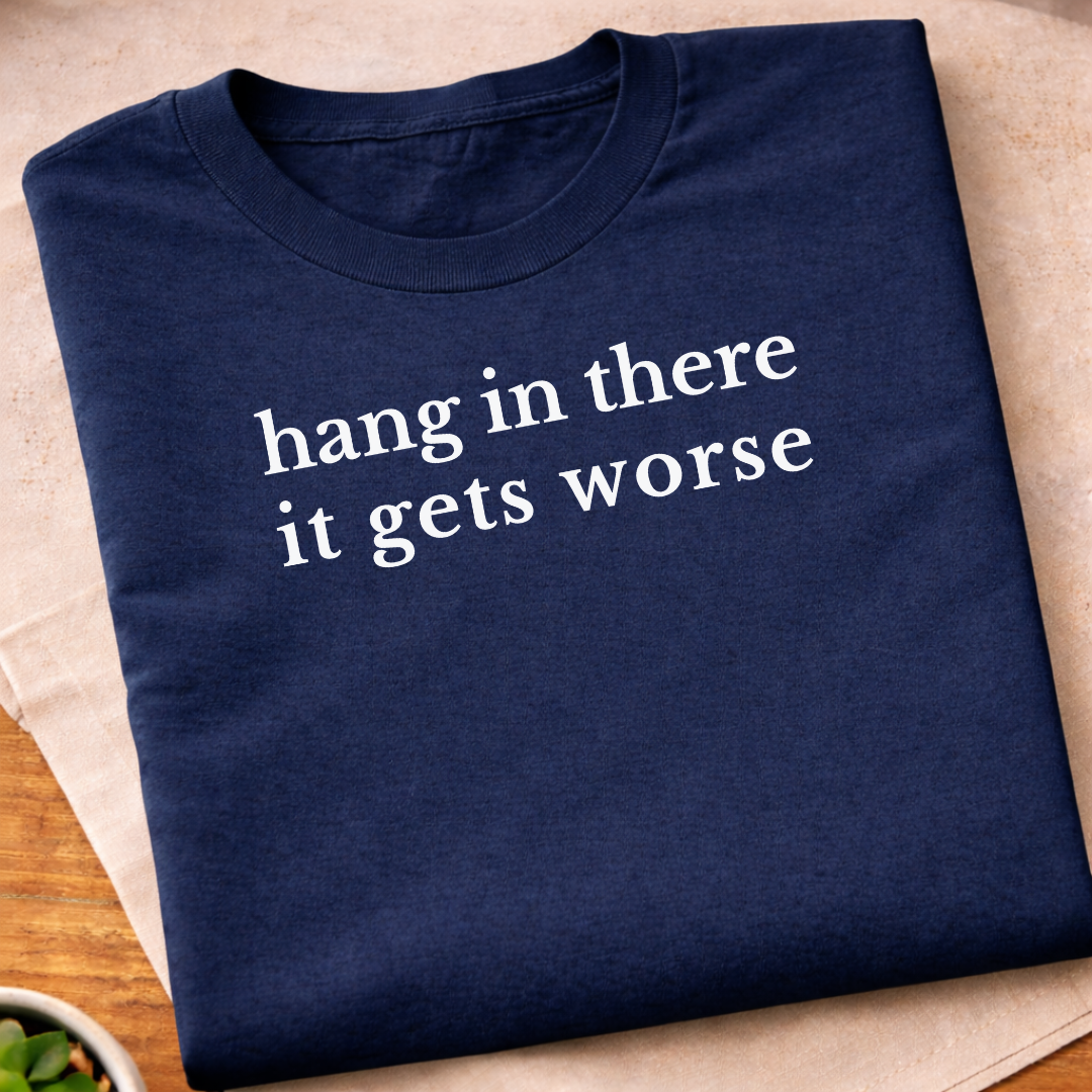 Hang In There It Gets Worse T-Shirt