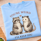 You're Weird I'll Keep You T-Shirt