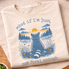 what if I'm Just Not Feral Enough T-Shirt