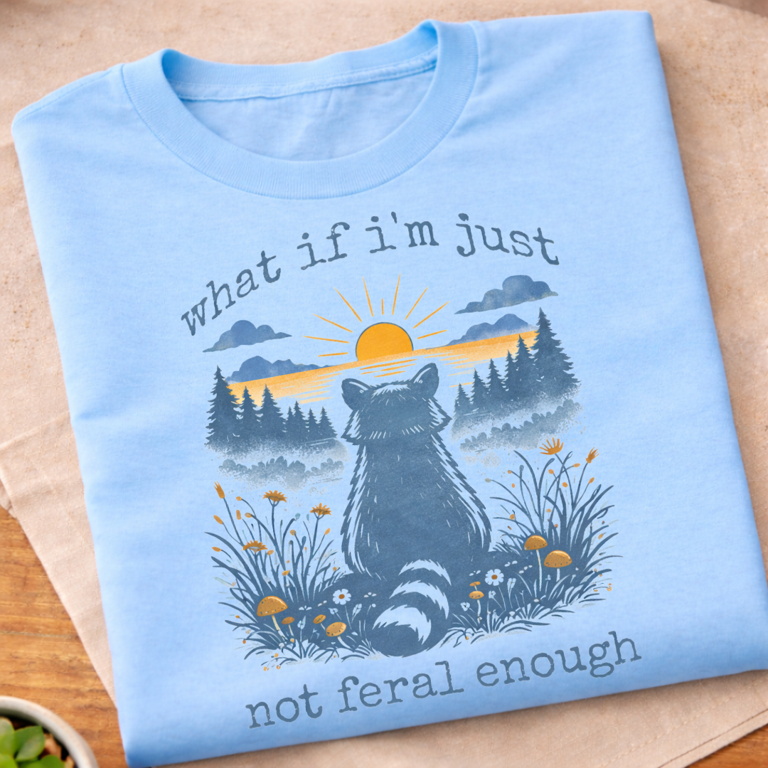 what if I'm Just Not Feral Enough T-Shirt