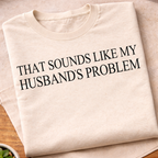 Sounds Like My Husbands Problem T-Shirt