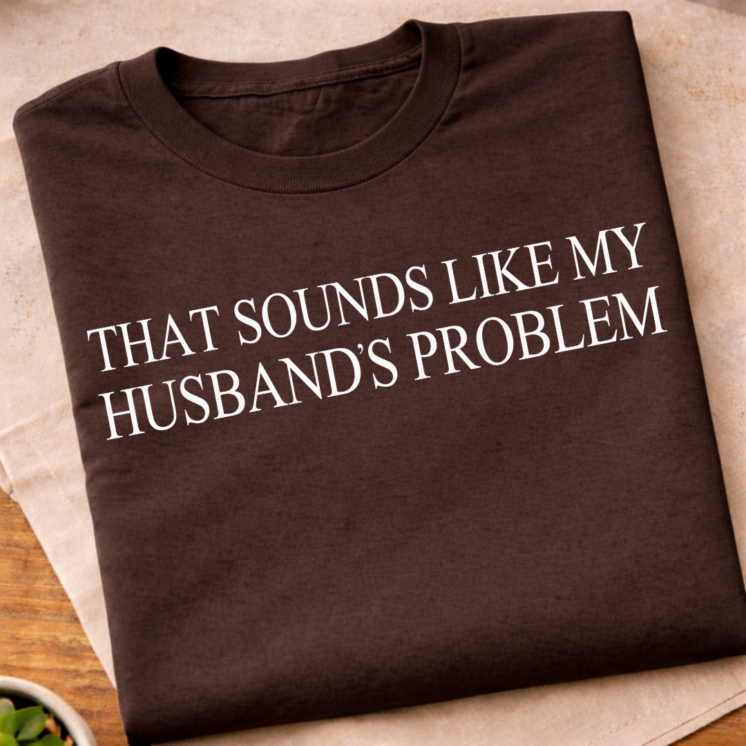 Sounds Like My Husbands Problem T-Shirt