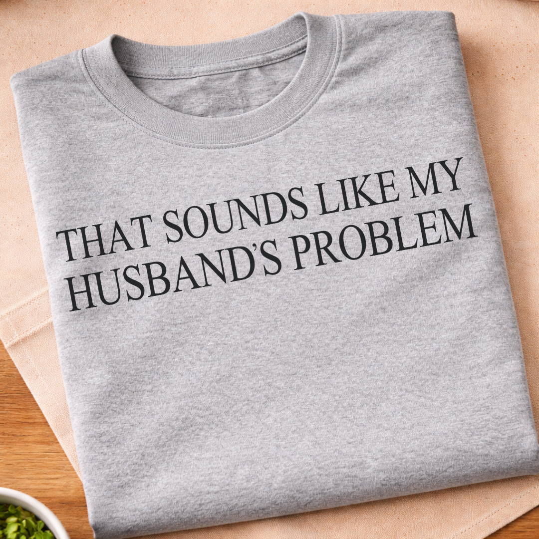 Sounds Like My Husbands Problem T-Shirt
