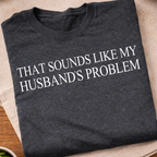 Sounds Like My Husbands Problem T-Shirt