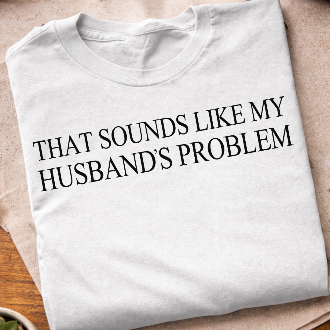 Sounds Like My Husbands Problem T-Shirt