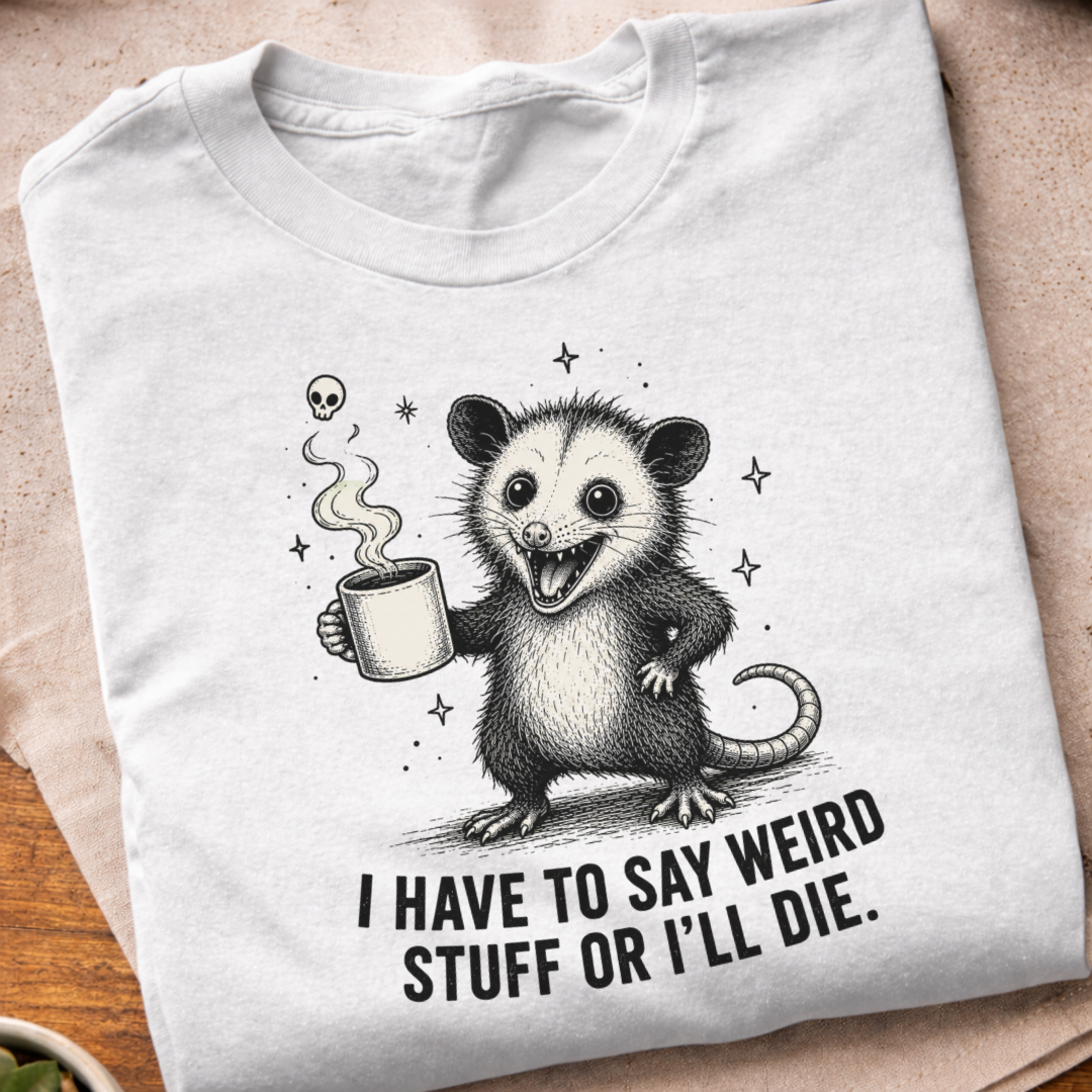 I Have To Say Weird Stuff T-Shirt