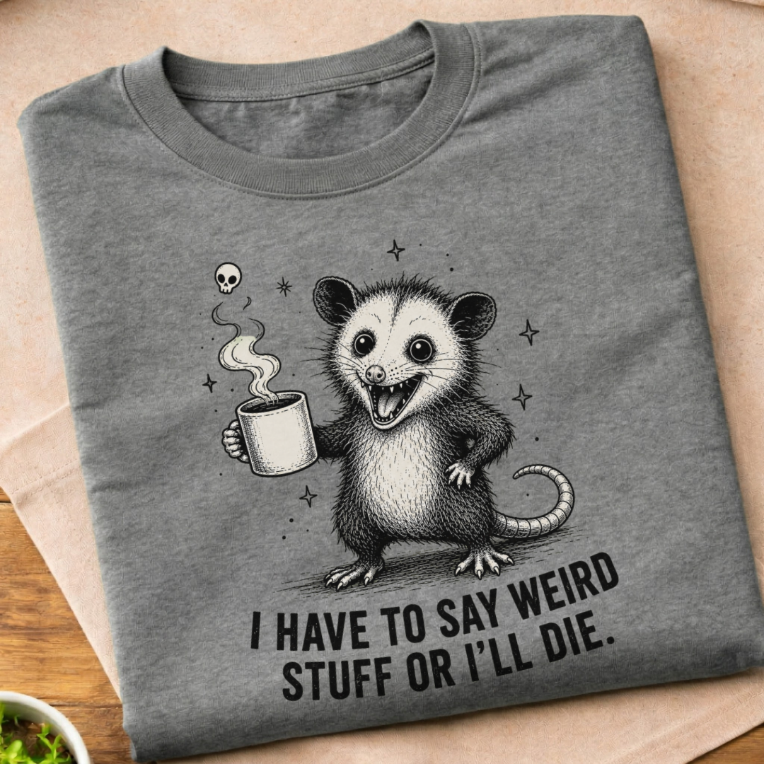 I Have To Say Weird Stuff T-Shirt