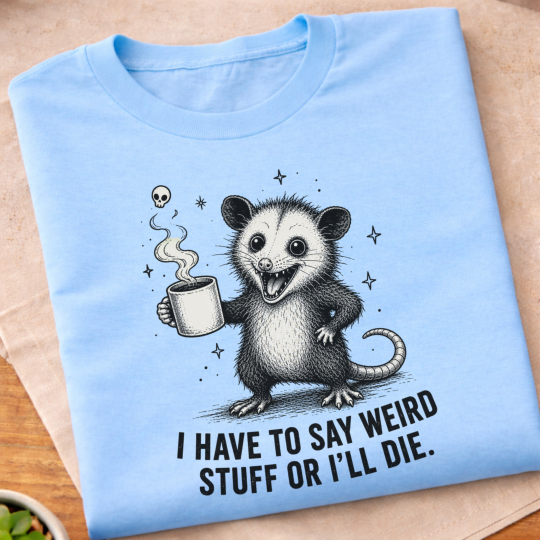 I Have To Say Weird Stuff T-Shirt
