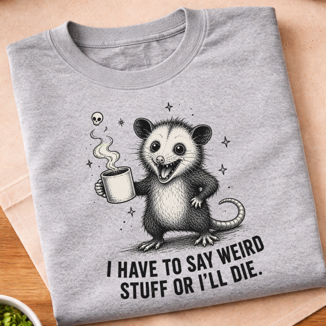 I Have To Say Weird Stuff T-Shirt