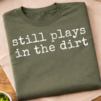 Still Plays In The Dirt T-Shirt