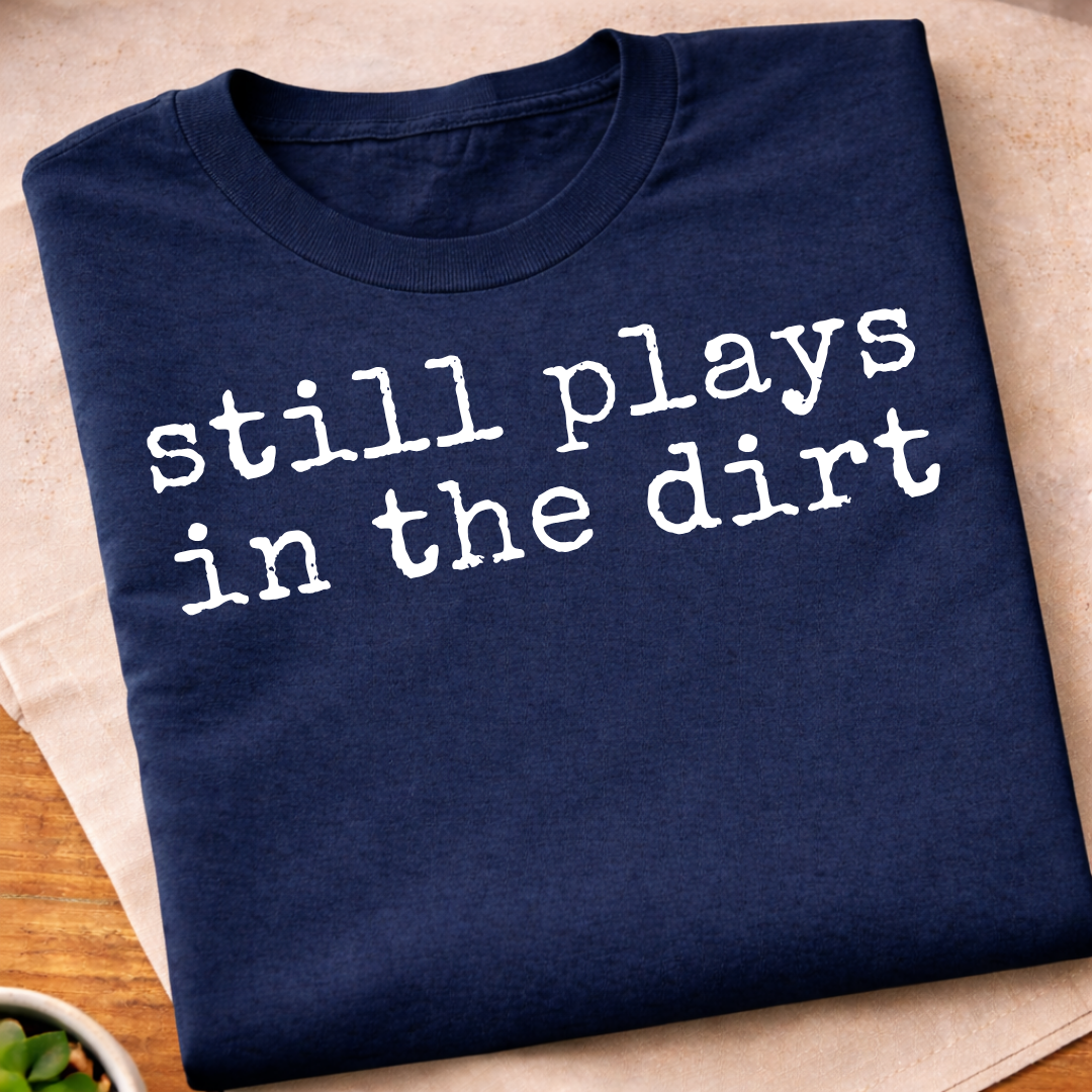 Still Plays In The Dirt T-Shirt
