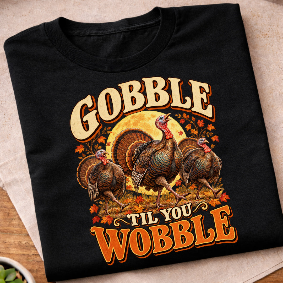 Gobble Til You Wobble Turkeys T-Shirt