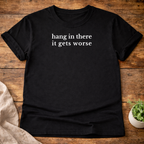 Hang In There It Gets Worse T-Shirt