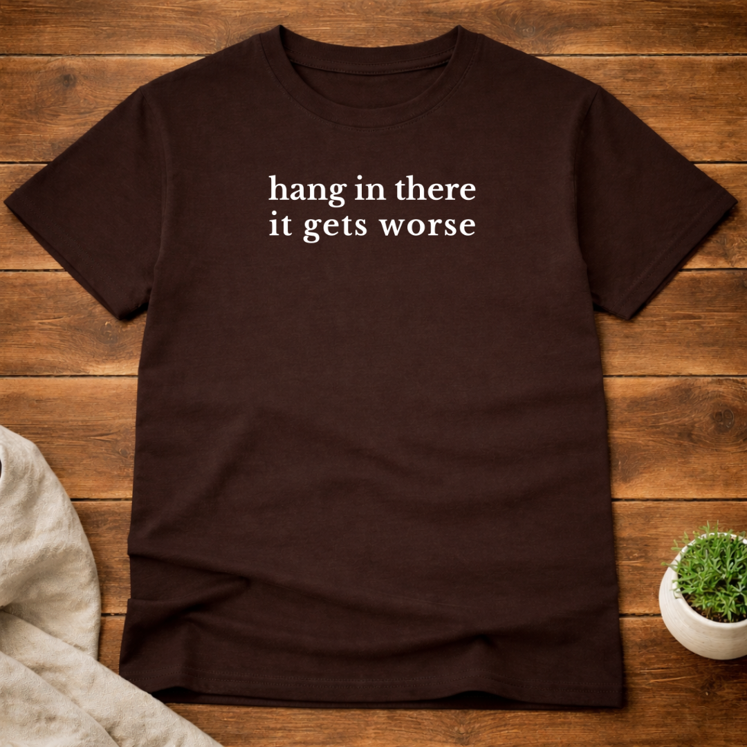 Hang In There It Gets Worse T-Shirt