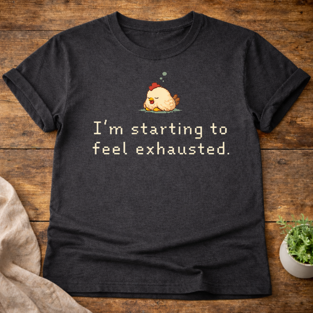 I'm Starting To Feel Exhausted T-Shirt