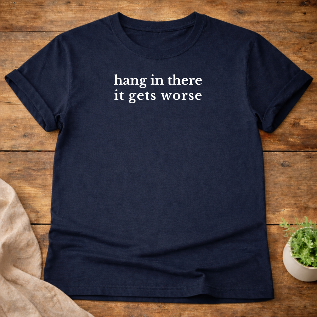 Hang In There It Gets Worse T-Shirt