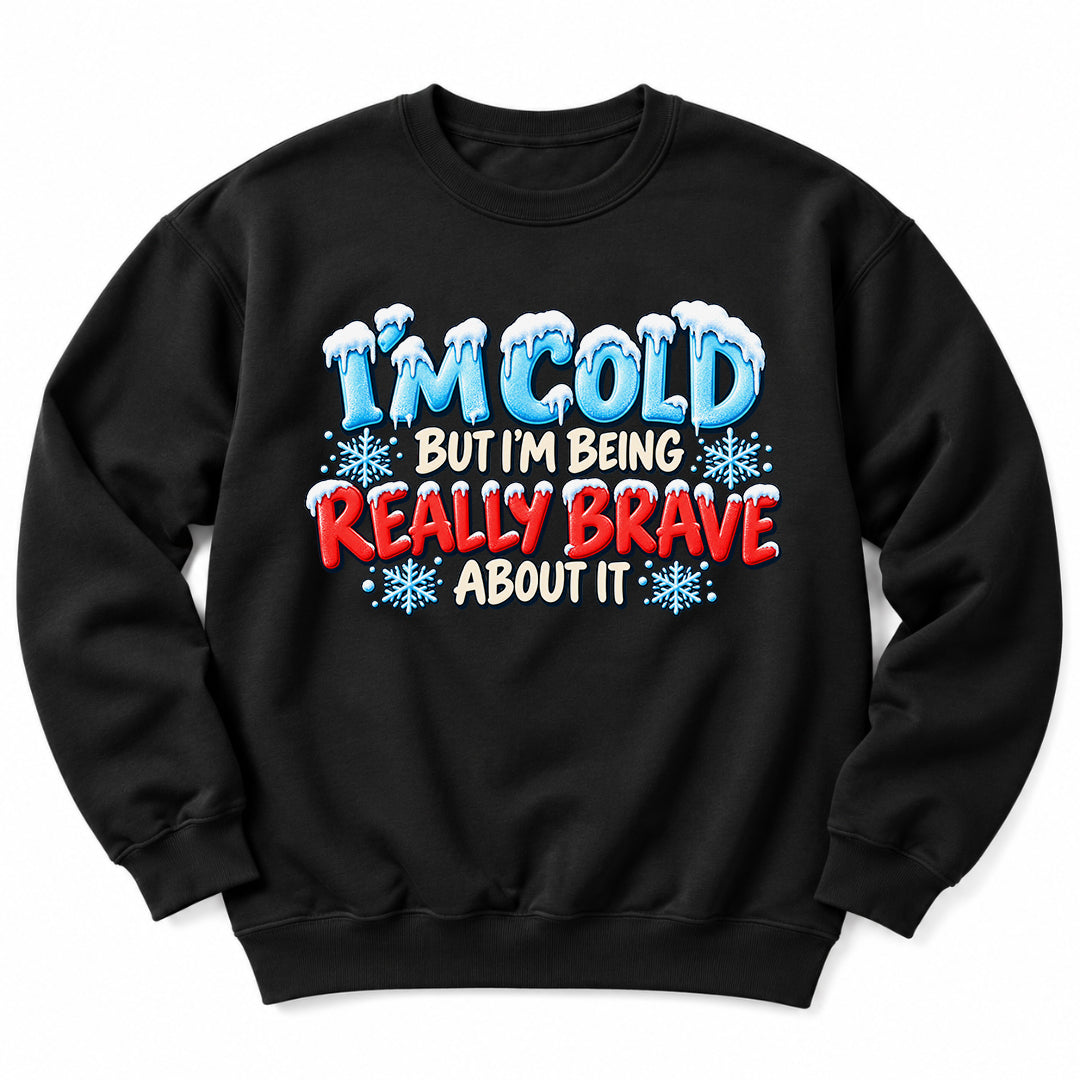 Im Cold But Brave Sweatshirt