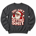 You Aint Getting Shit Santa Sweatshirt
