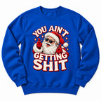 You Aint Getting Shit Santa Sweatshirt